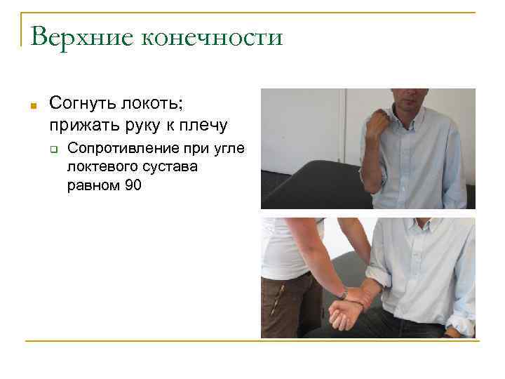 Верхние конечности ■ Согнуть локоть; прижать руку к плечу ❑ Сопротивление при угле локтевого
