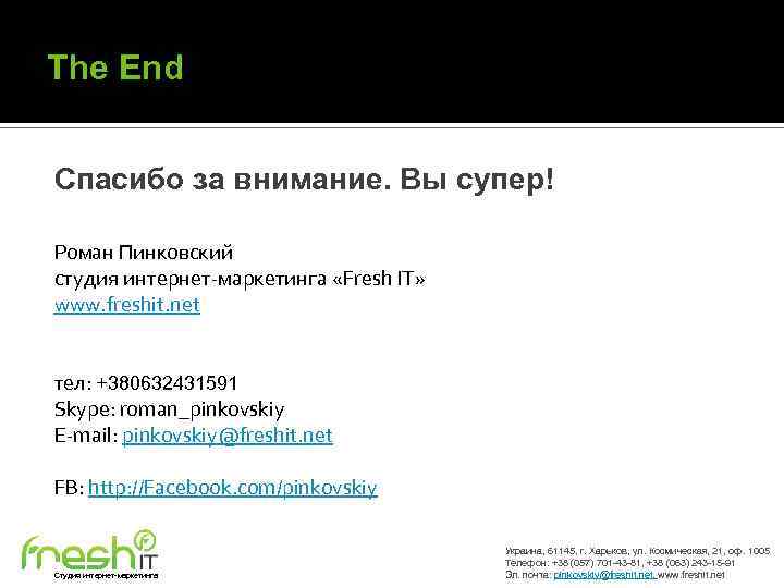 The End Спасибо за внимание. Вы супер! Роман Пинковский студия интернет-маркетинга «Fresh IT» www.