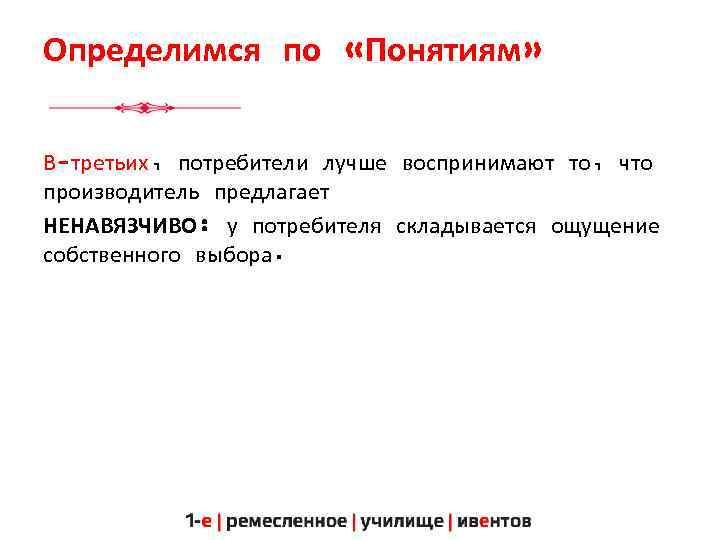 Определимся по «Понятиям» В-третьих, потребители лучше воспринимают то, что производитель предлагает НЕНАВЯЗЧИВО: у потребителя