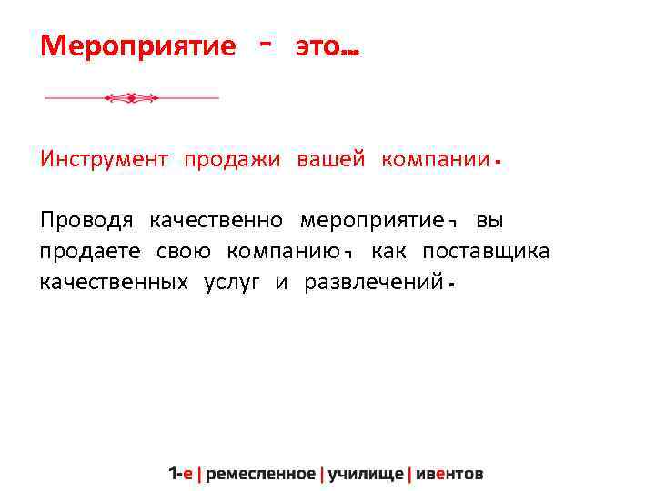 Мероприятие – это… Инструмент продажи вашей компании. Проводя качественно мероприятие, вы продаете свою компанию,