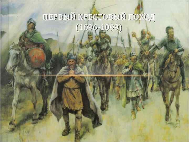 ПЕРВЫЙ КРЕСТОВЫЙ ПОХОД (1096 -1099) 