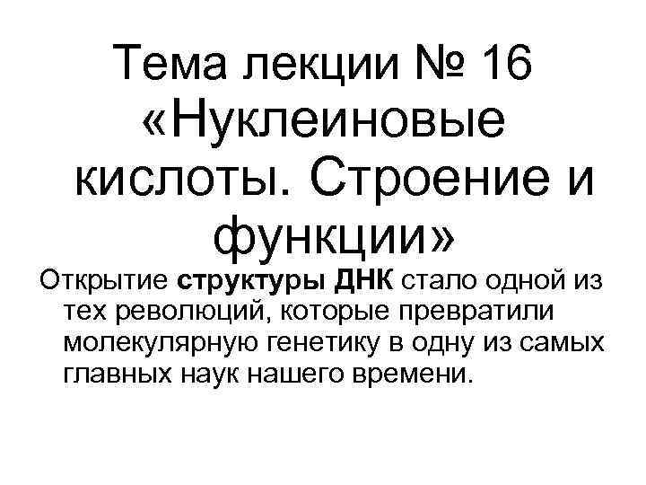 Тема лекции № 16 «Нуклеиновые кислоты. Строение и функции» Открытие структуры ДНК стало одной