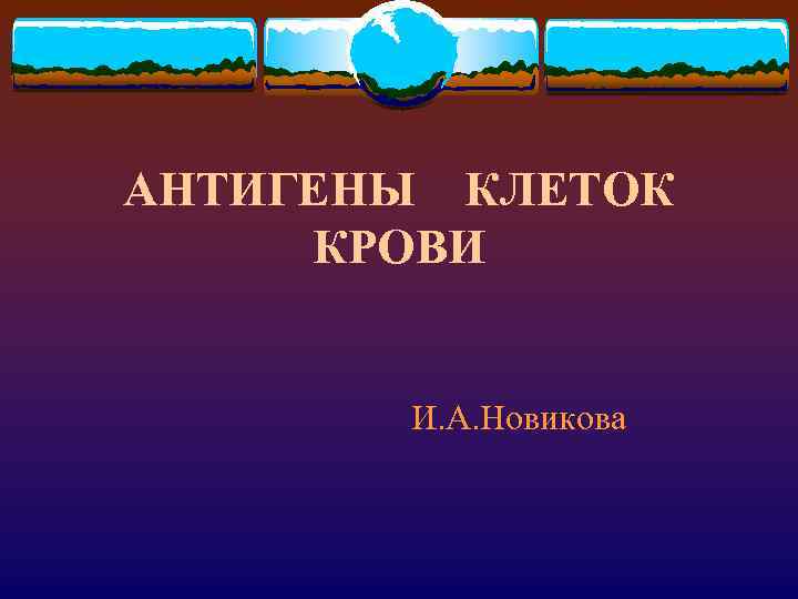 АНТИГЕНЫ КЛЕТОК КРОВИ И. А. Новикова 