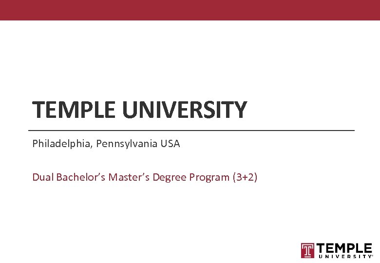 TEMPLE UNIVERSITY Philadelphia, Pennsylvania USA Dual Bachelor’s Master’s Degree Program (3+2) 