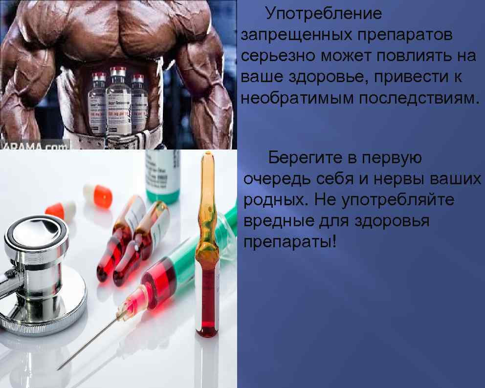  Употребление запрещенных препаратов серьезно может повлиять на ваше здоровье, привести к необратимым последствиям.