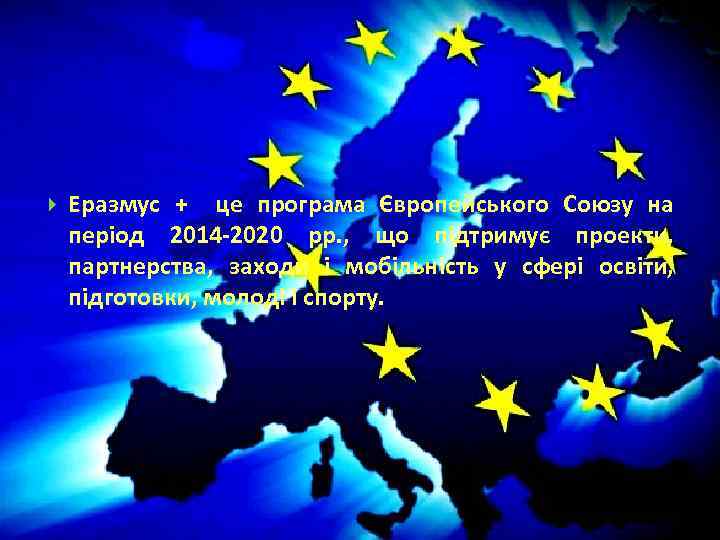  Еразмус + це програма Європейського Союзу на період 2014 -2020 рр. , що
