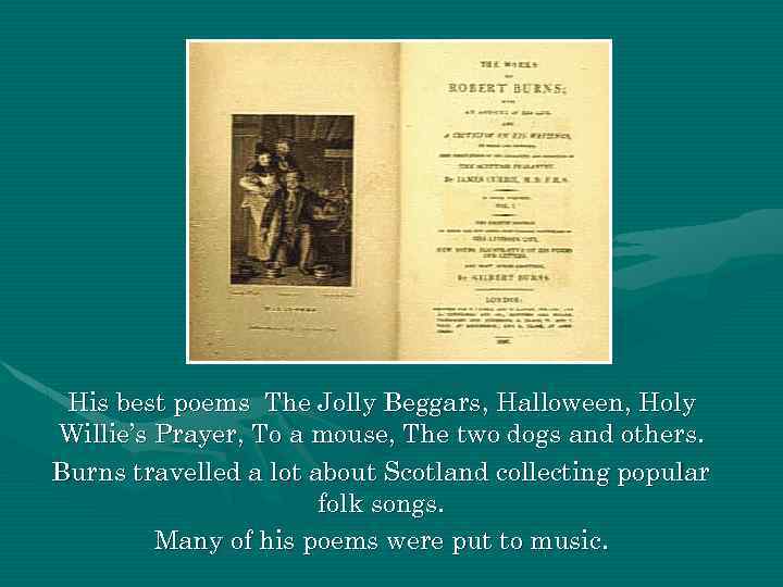 His best poems The Jolly Beggars, Halloween, Holy Willie’s Prayer, To a mouse, The