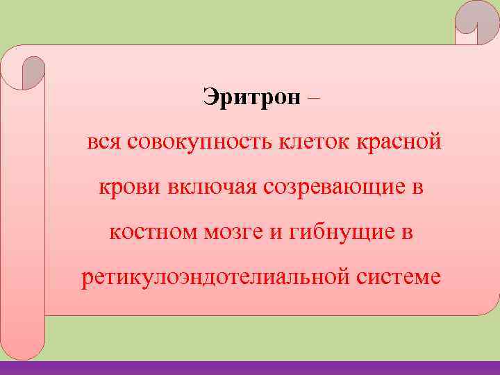 Эритрон – вся совокупность клеток красной крови включая созревающие в костном созревающие в крови