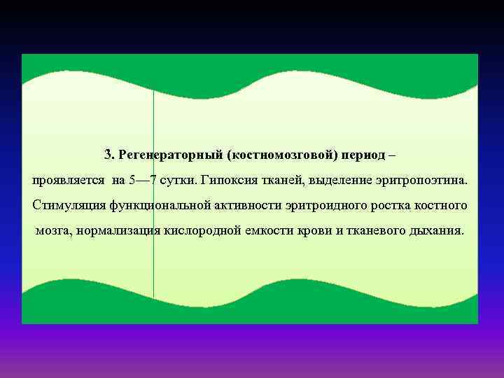 3. Регенераторный (костномозговой) период – проявляется на 5— 7 сутки. Гипоксия тканей, выделение эритропоэтина.