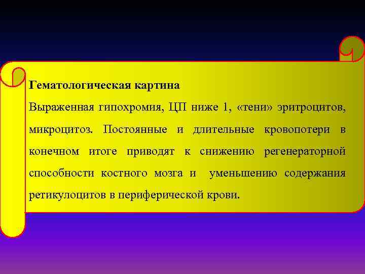 Гематологическая картина Выраженная гипохромия, ЦП ниже 1, «тени» эритроцитов, микроцитоз. Постоянные и длительные кровопотери