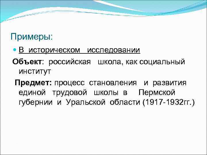 Примеры: В историческом исследовании Объект: российская школа, как социальный институт Предмет: процесс становления и