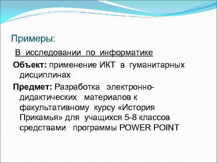 Примеры: В исследовании по информатике Объект: применение ИКТ в гуманитарных дисциплинах Предмет: Разработка электроннодидактических