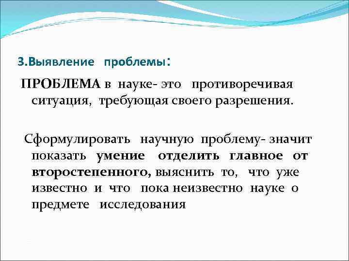 3. Выявление проблемы: ПРОБЛЕМА в науке- это противоречивая ситуация, требующая своего разрешения. Сформулировать научную
