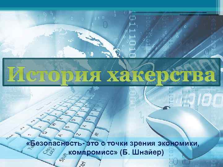 История хакерства «Безопасность- это с точки зрения экономики, компромисс» (Б. Шнайер) 