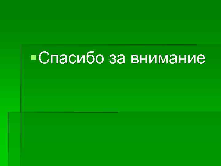 § Спасибо за внимание 