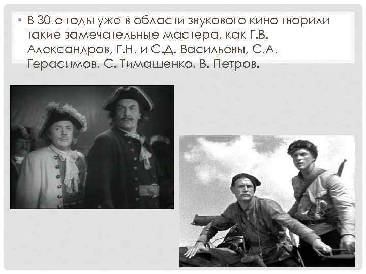  • В 30 -е годы уже в области звукового кино творили такие замечательные