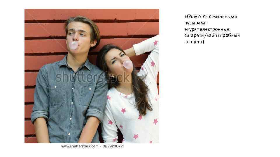 +балуются с мыльными пузырями +курят электронные сигареты/вайп (пробный концепт) 