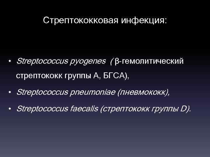 Стрептококковая инфекция: • Streptococcus pyogenes ( β-гемолитический стрептококк группы А, БГСА), • Streptococcus pneumoniae