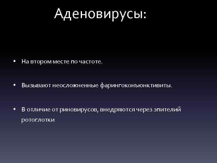 Аденовирусы: • На втором месте по частоте. • Вызывают неосложненные фарингоконъюнктивиты. • В отличие