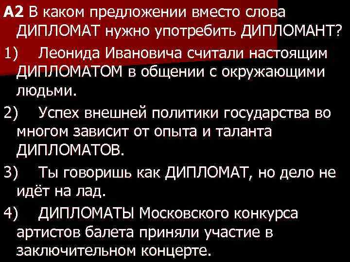 A 2 В каком предложении вместо слова ДИПЛОМАТ нужно употребить ДИПЛОМАНТ? 1) Леонида Ивановича