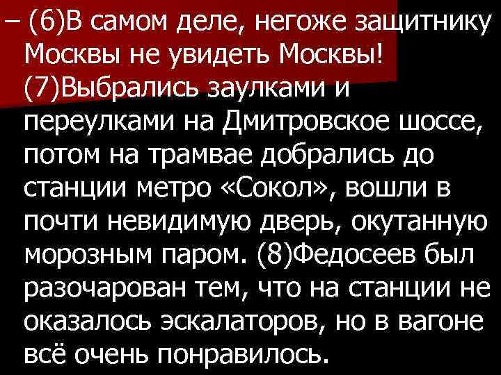 – (6)В самом деле, негоже защитнику Москвы не увидеть Москвы! (7)Выбрались заулками и переулками