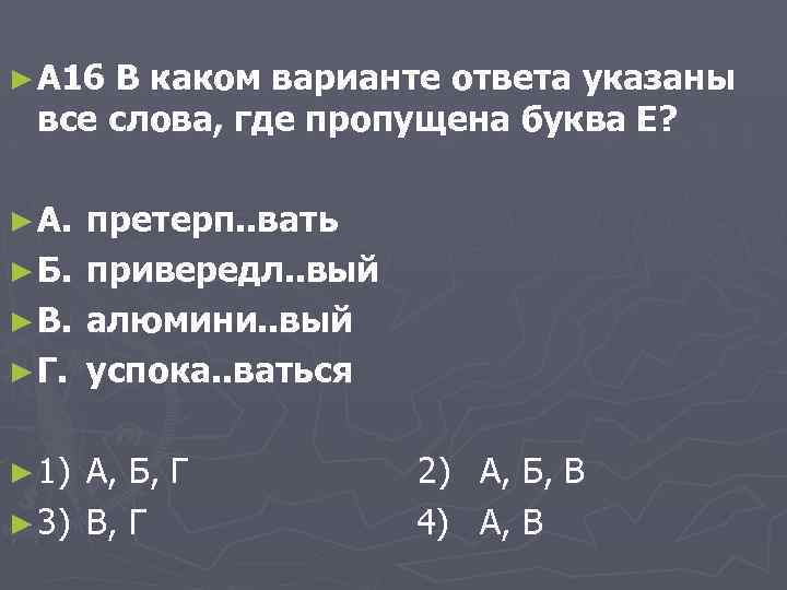 ► A 16 В каком варианте ответа указаны все слова, где пропущена буква Е?