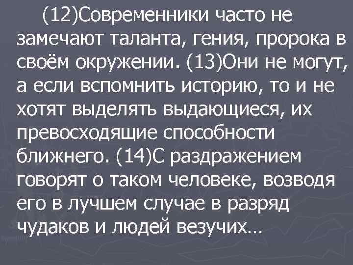 (12)Современники часто не замечают таланта, гения, пророка в своём окружении. (13)Они не могут, а