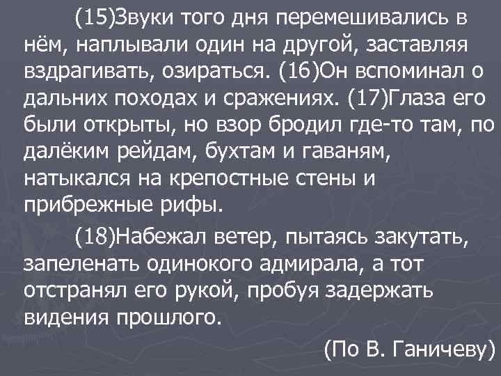 (15)Звуки того дня перемешивались в нём, наплывали один на другой, заставляя вздрагивать, озираться. (16)Он