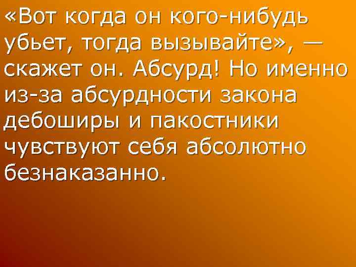  «Вот когда он кого-нибудь убьет, тогда вызывайте» , — скажет он. Абсурд! Но