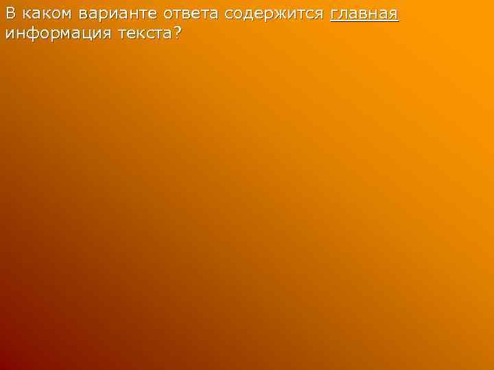В каком варианте ответа содержится главная информация текста? 