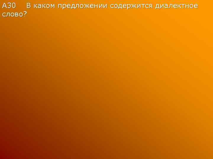 А 30 В каком предложении содержится диалектное слово? 