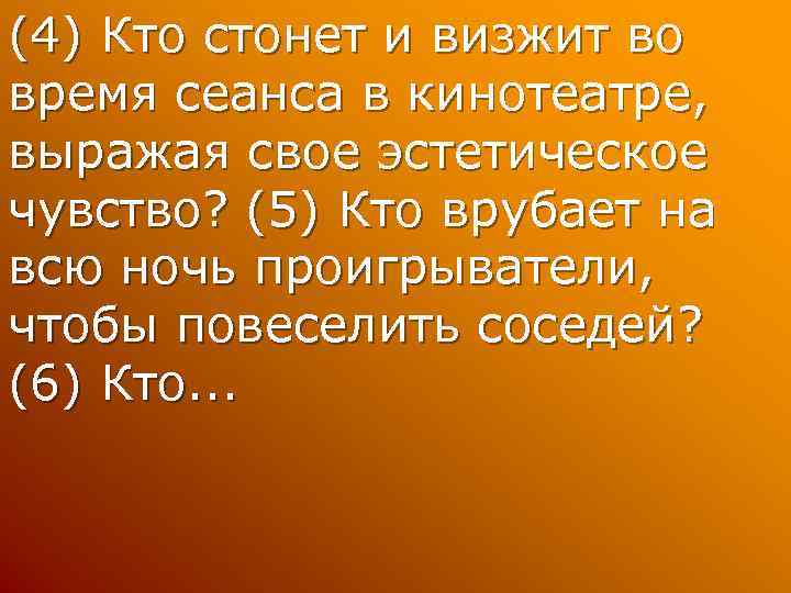 (4) Кто стонет и визжит во время сеанса в кинотеатре, выражая свое эстетическое чувство?