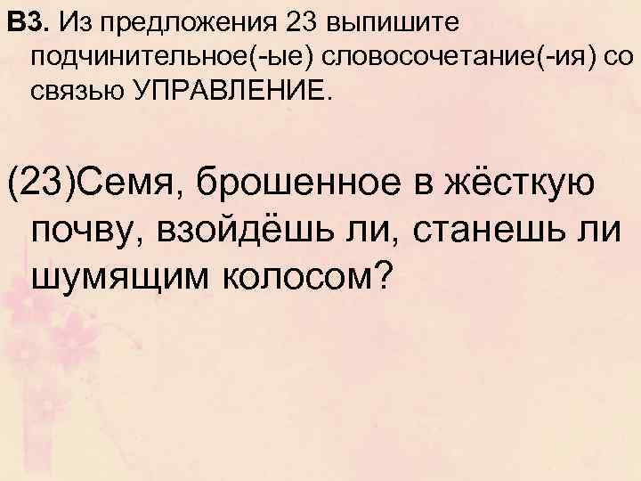В 3. Из предложения 23 выпишите подчинительное(-ые) словосочетание(-ия) со связью УПРАВЛЕНИЕ. (23)Семя, брошенное в