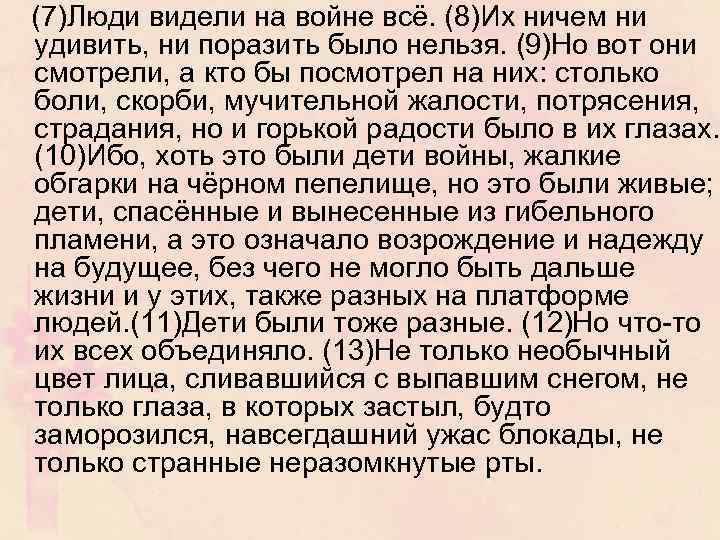 (7)Люди видели на войне всё. (8)Их ничем ни удивить, ни поразить было нельзя. (9)Но