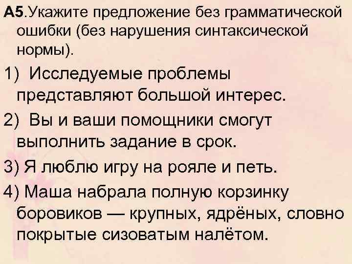 А 5. Укажите предложение без грамматической ошибки (без нарушения синтаксической нормы). 1) Исследуемые проблемы