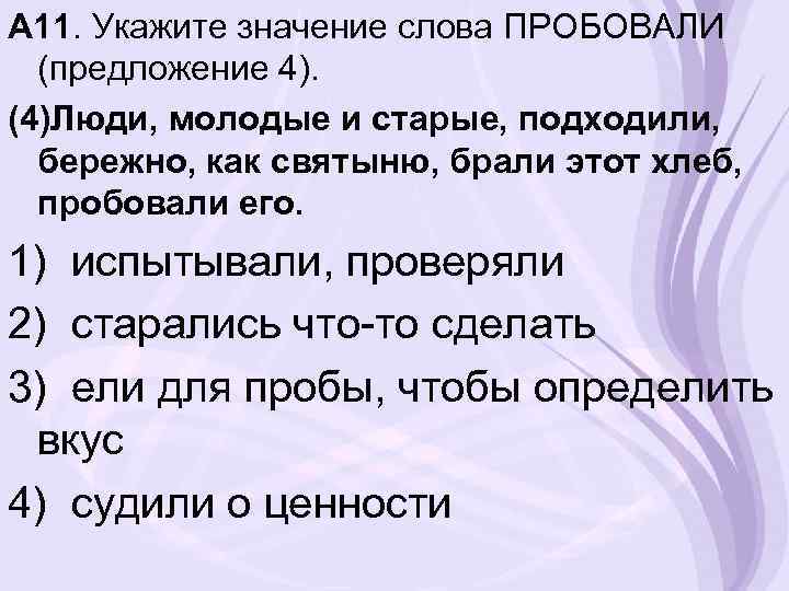 А 11. Укажите значение слова ПРОБОВАЛИ (предложение 4). (4)Люди, молодые и старые, подходили, бережно,