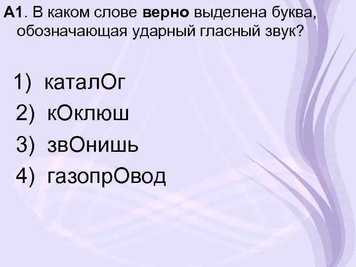 А 1. В каком слове верно выделена буква, обозначающая ударный гласный звук? 1) 2)