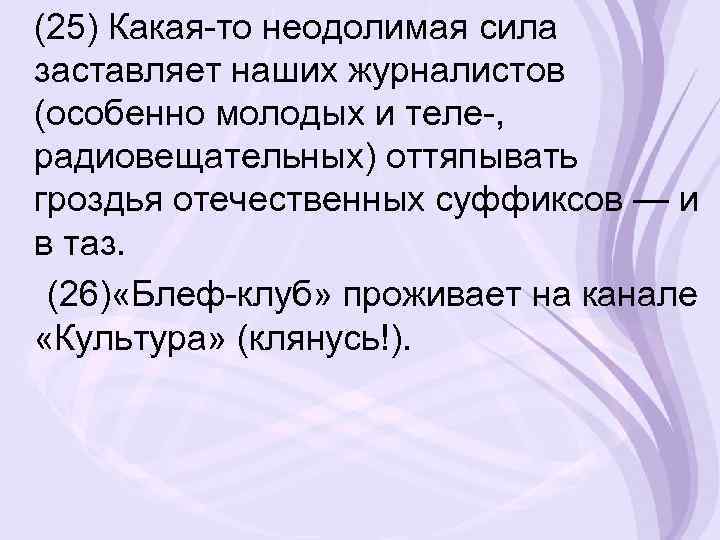 (25) Какая-то неодолимая сила заставляет наших журналистов (особенно молодых и теле-, радиовещательных) оттяпывать гроздья