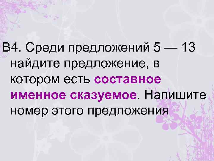 В 4. Среди предложений 5 — 13 найдите предложение, в котором есть составное именное