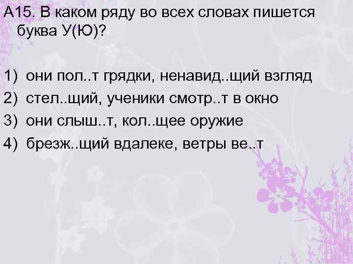 А 15. В каком ряду во всех словах пишется буква У(Ю)? 1) 2) 3)