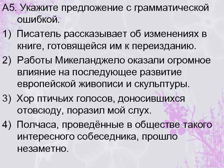 А 5. Укажите предложение с грамматической ошибкой. 1) Писатель рассказывает об изменениях в книге,