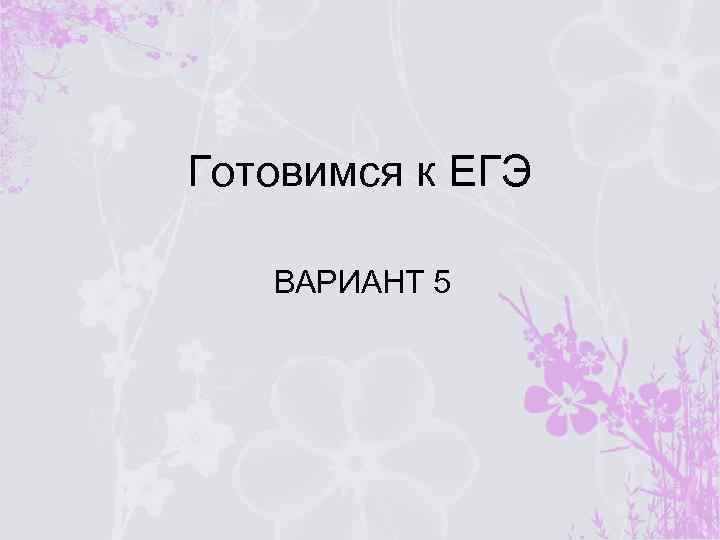 Готовимся к ЕГЭ ВАРИАНТ 5 