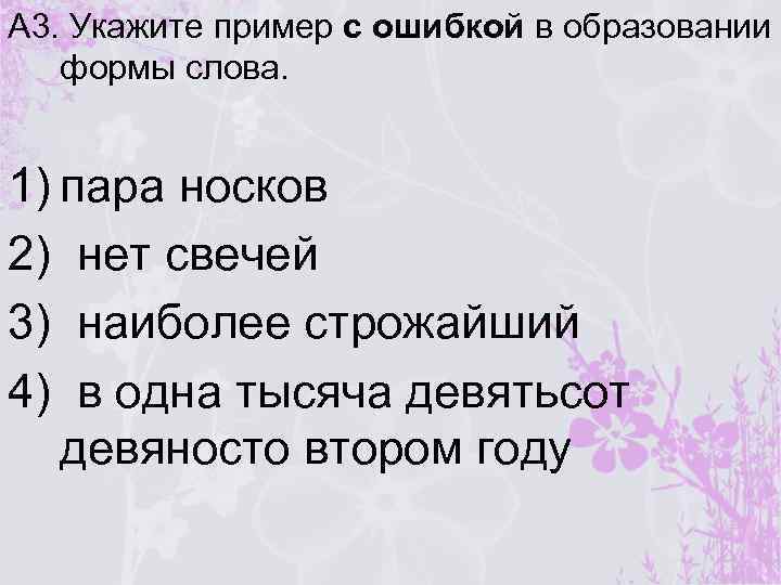 А 3. Укажите пример с ошибкой в образовании формы слова. 1) пара носков 2)