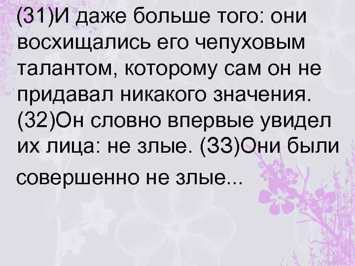 (31)И даже больше того: они восхищались его чепуховым талантом, которому сам он не придавал