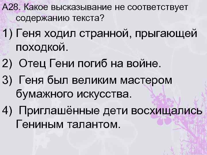 А 28. Какое высказывание не соответствует содержанию текста? 1) Геня ходил странной, прыгающей походкой.