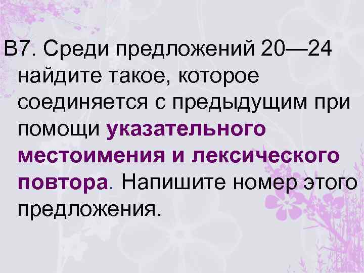 В 7. Среди предложений 20— 24 найдите такое, которое соединяется с предыдущим при помощи