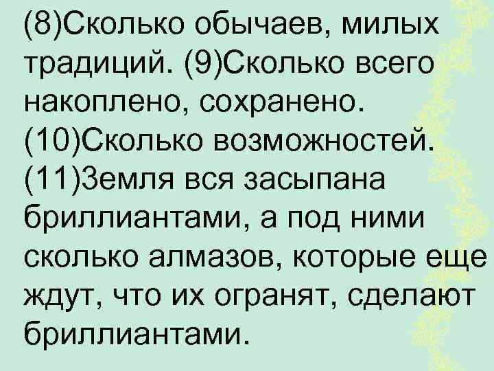 (8)Сколько обычаев, милых традиций. (9)Сколько всего накоплено, сохранено. (10)Сколько возможностей. (11)3 емля вся засыпана