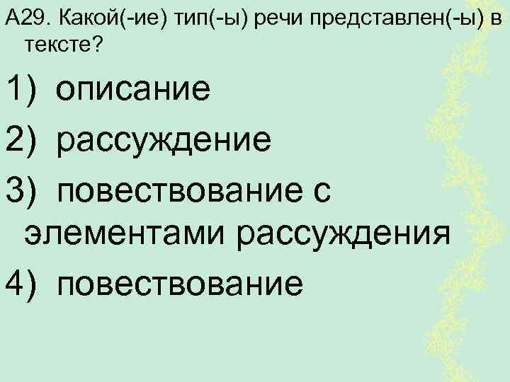 А 29. Какой(-ие) тип(-ы) речи представлен(-ы) в тексте? 1) описание 2) рассуждение 3) повествование