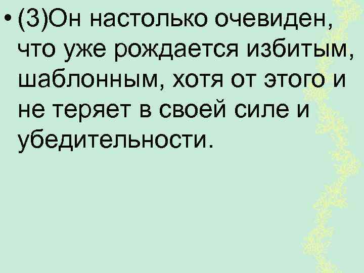  • (3)Он настолько очевиден, что уже рождается избитым, шаблонным, хотя от этого и