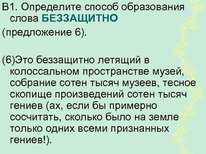 В 1. Определите способ образования слова БЕЗЗАЩИТНО (предложение 6). (6)Это беззащитно летящий в колоссальном